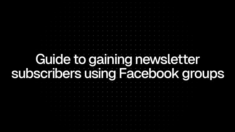 Guide to gaining newsletter subscribers using Facebook groups